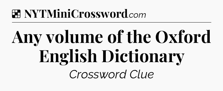Solution: Any volume of the Oxford English Dictionary - NYT Crossword