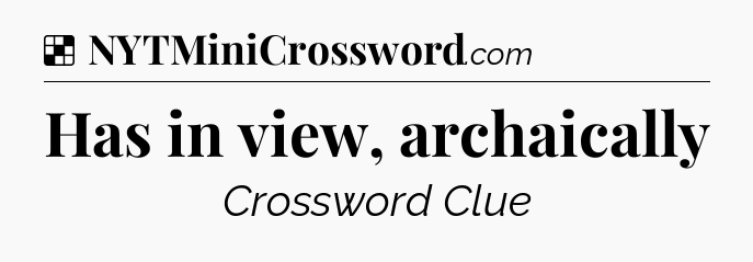 Solution: Has in view, archaically - NYT Crossword