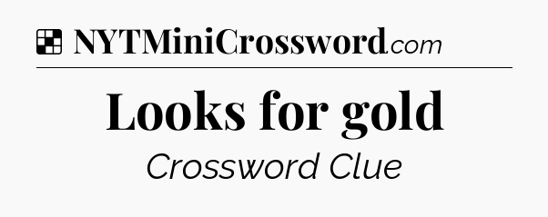 Solution: Looks for gold - NYT Crossword