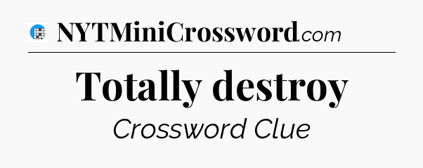 Totally destroy Crossword Clue