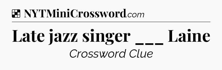 Solution: Late jazz singer ___ Laine - NYT Crossword