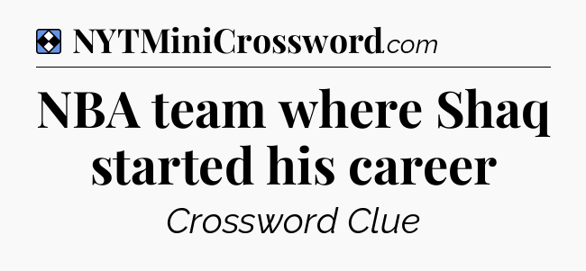 Solution: NBA team where Shaq started his career - NYT Mini Crossword