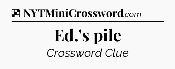 Solution: Ed.'s pile - NYT Crossword
