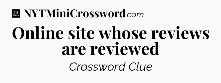 Online site whose reviews are reviewed - LA Times Crossword