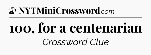 100, for a centenarian - Daily Themed Classic Crossword