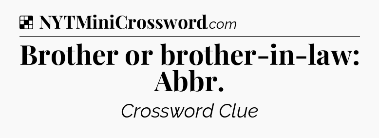 Solution: Brother or brother-in-law: Abbr - NYT Crossword