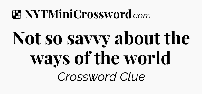 Solution: Not so savvy about the ways of the world - NYT Crossword