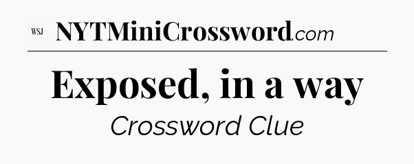 Exposed, in a way - WSJ Crossword