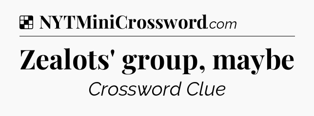 Solution: Zealots' group, maybe - NYT Crossword