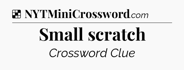 Solution: Small scratch - NYT Crossword