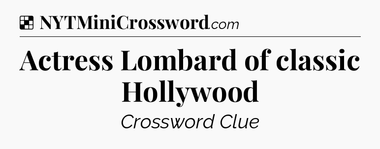 Solution: Actress Lombard of classic Hollywood - NYT Crossword