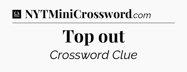 Top out - LA Times Crossword