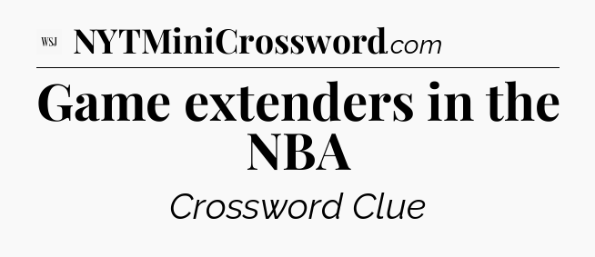 Game extenders in the NBA - WSJ Crossword