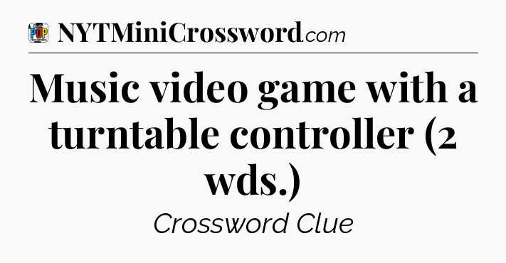 Music video game with a turntable controller (2 wds.) Crossword Clue