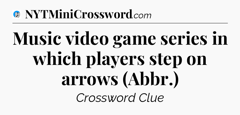 Music video game series in which players step on arrows (Abbr.) Crossword Clue