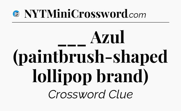 ___ Azul (paintbrush-shaped lollipop brand) Crossword Clue