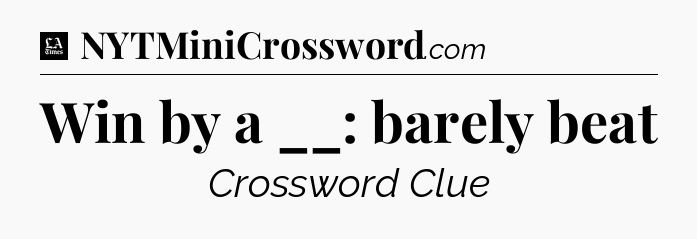 Win by a __: barely beat - LA Times Crossword
