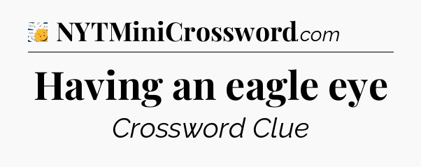 Having an eagle eye - 7 Little Words