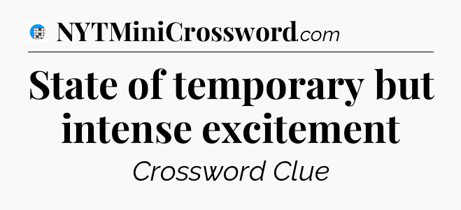 State of temporary but intense excitement Crossword Clue