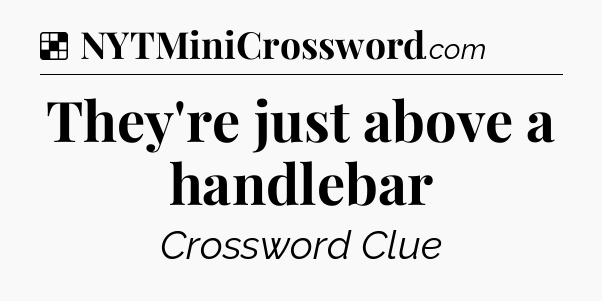 Solution: They're just above a handlebar - NYT Crossword
