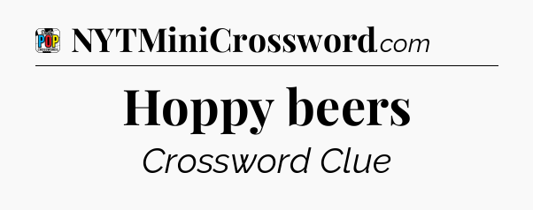 Hoppy beers Crossword Clue