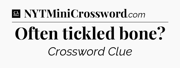 Often tickled bone - LA Times Crossword