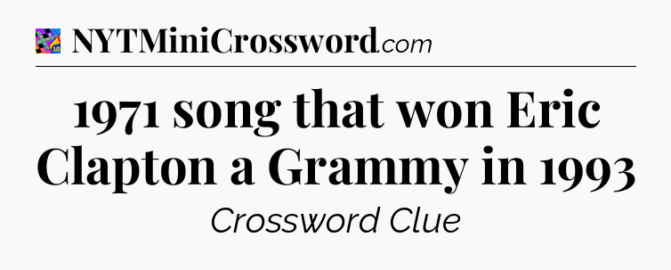 1971 song that won Eric Clapton a Grammy in 1993 Crossword Clue