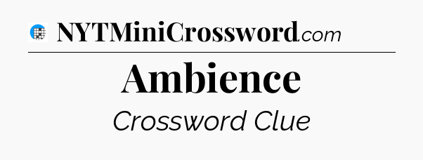 Ambience Crossword Clue