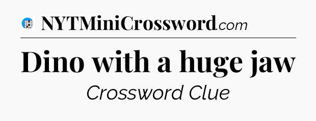 Dino with a huge jaw Crossword Clue