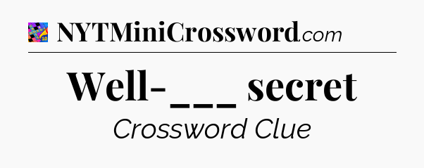 Well-___ secret Crossword Clue