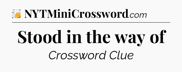 Stood in the way of - 7 Little Words