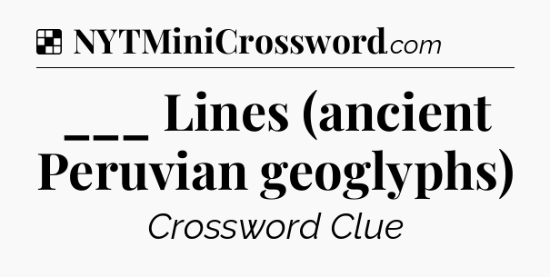 ___ Lines (ancient Peruvian geoglyphs) NYT Crossword