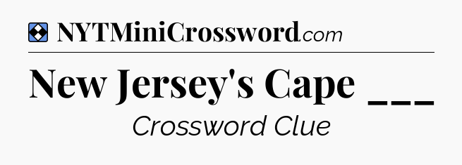 Solution: New Jersey's Cape ___ - NYT Mini Crossword