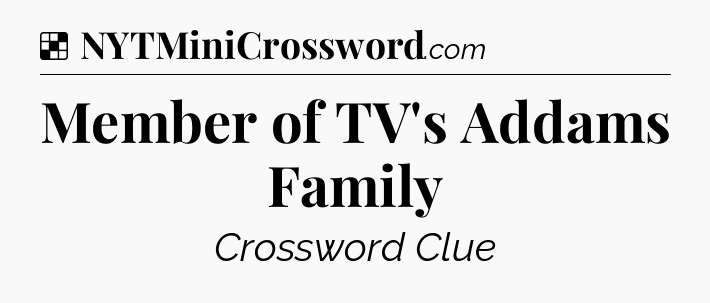 Solution: Member of TV's Addams Family - NYT Crossword