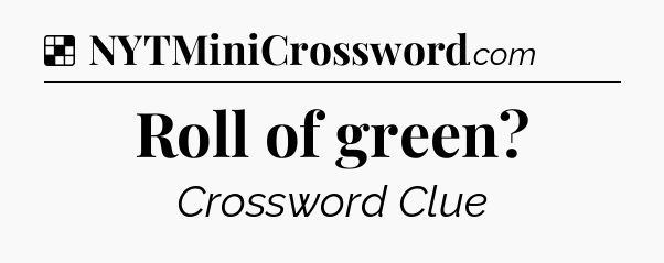 Solution: Roll of green - NYT Crossword