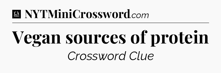 Vegan sources of protein - LA Times Crossword