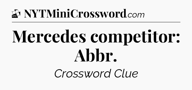 Mercedes competitor: Abbr - Daily Themed Classic Crossword
