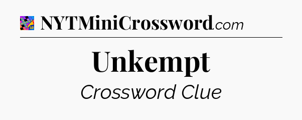 Unkempt Crossword Clue