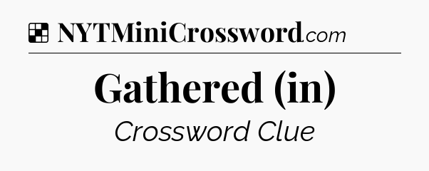 Solution: Gathered (in) - NYT Crossword