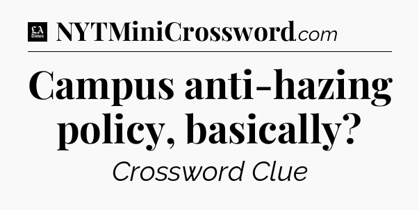 Campus anti-hazing policy, basically - LA Times Crossword
