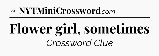 Flower girl, sometimes - WSJ Crossword