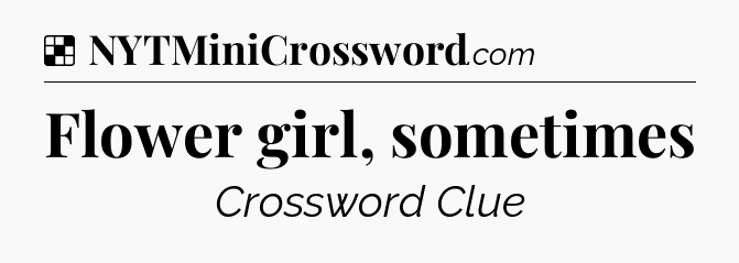 Solution: Flower girl, sometimes - NYT Crossword