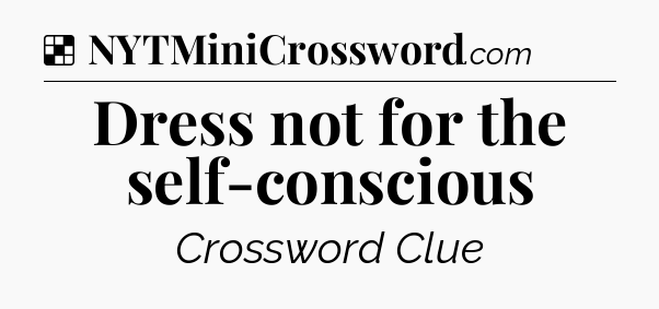 Solution: Dress not for the self-conscious - NYT Crossword