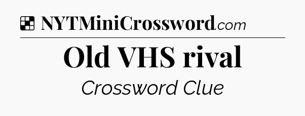 Solution: Old VHS rival - NYT Crossword