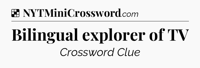 Solution: Bilingual explorer of TV - NYT Crossword