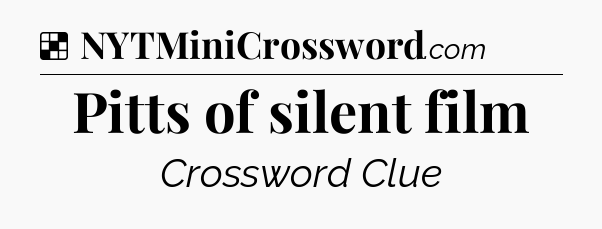 Solution: Pitts of silent film - NYT Crossword