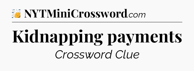 Kidnapping payments - 7 Little Words