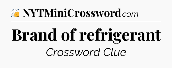 Brand of refrigerant - 7 Little Words