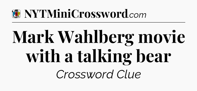 Mark Wahlberg movie with a talking bear Crossword Clue