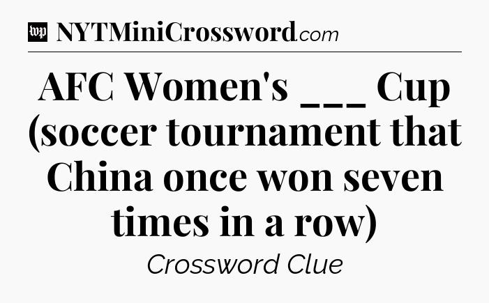 AFC Women's ___ Cup (soccer tournament that China once won seven times in a row) Crossword Clue